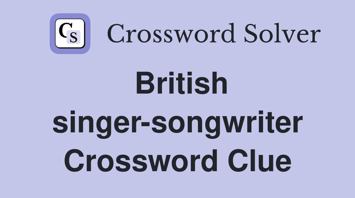 British singer songwriter Crossword Clue Answers Crossword Solver
